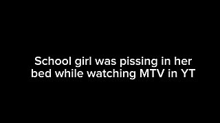 School girl was pissing in her bed while watching MTV in YT