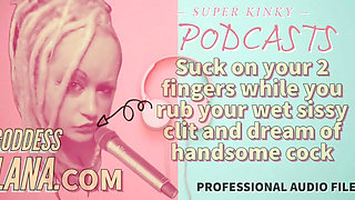 Kinky Podcast 15 Suck on 2 Fingers While You Rub Your Wet Sissy Clit and Dream of Cock