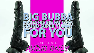 Big Bubba Makes His Big Fat Cock Sound Yummy for You Its My Voice Lowered!!!
